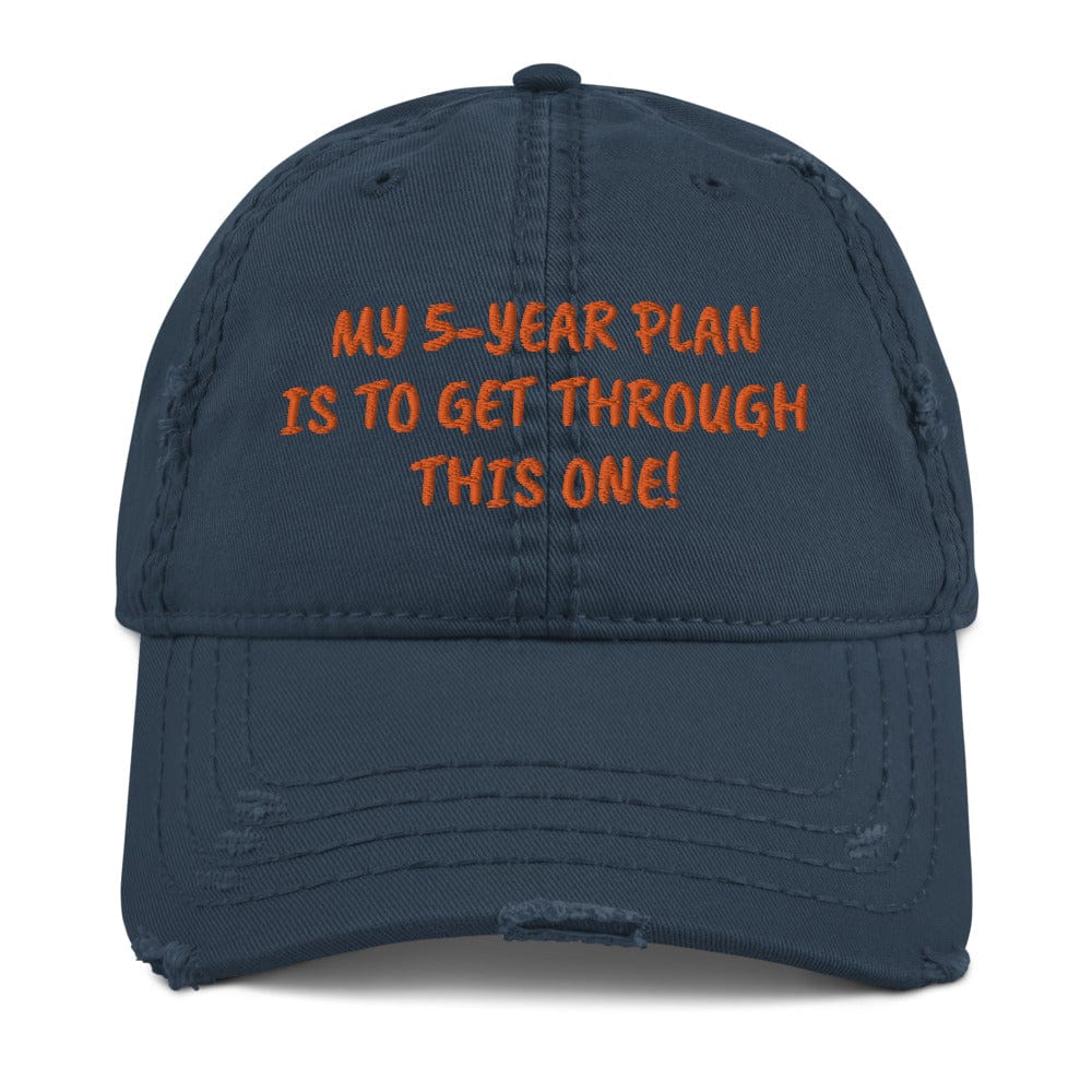 My 5-Year Plan Is to Get Through This One! Distressed Hat