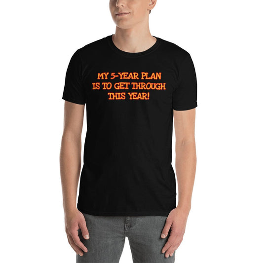 My 5-Year Plan Is to Get Through This One! Short-Sleeve Unisex T-Shirt