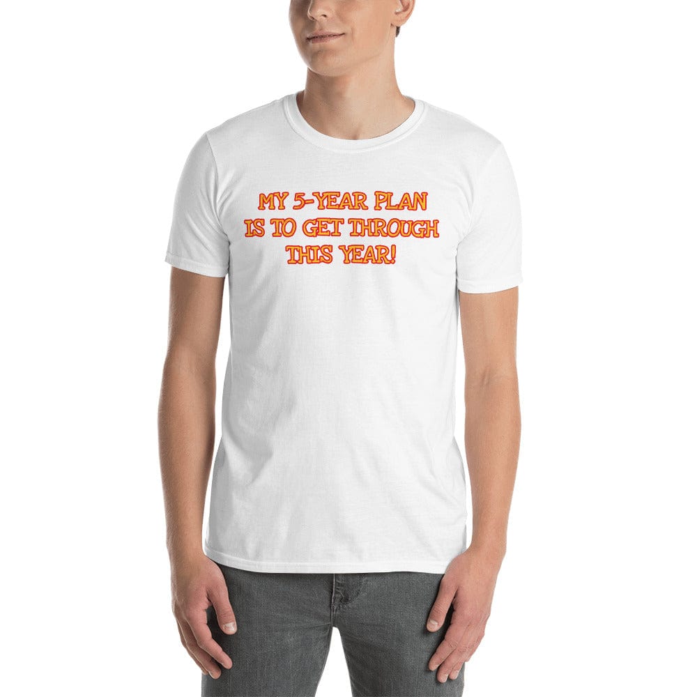 My 5-Year Plan Is to Get Through This One! Short-Sleeve Unisex T-Shirt