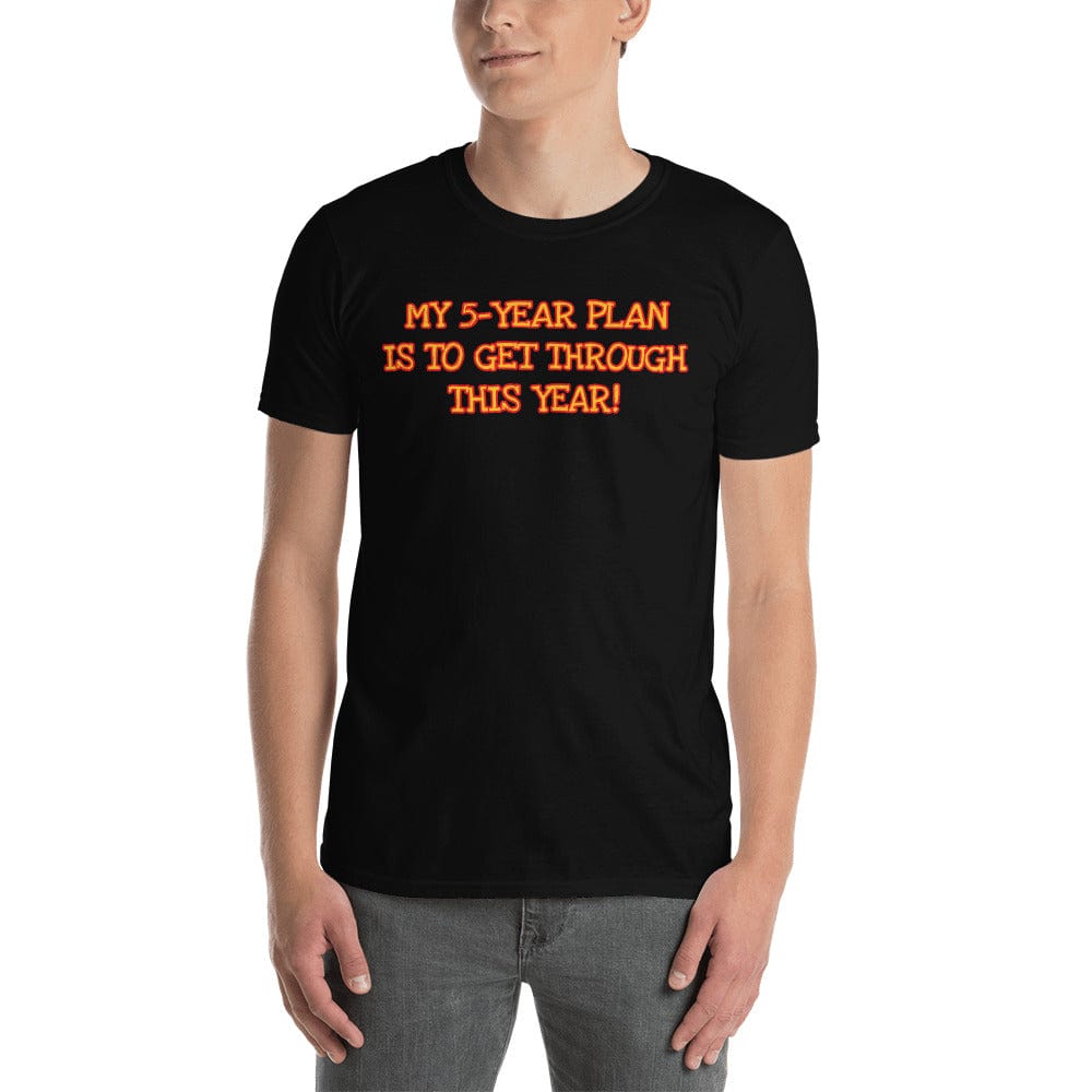 My 5-Year Plan Is to Get Through This One! Short-Sleeve Unisex T-Shirt